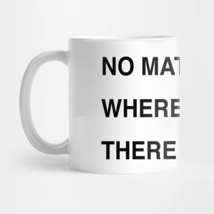 NO MATTER WHERE YOU GO; THERE YOU ARE Mug